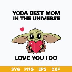 yoda best mom in the universe love you i do svg, mother's day svg, png dxf eps digital file