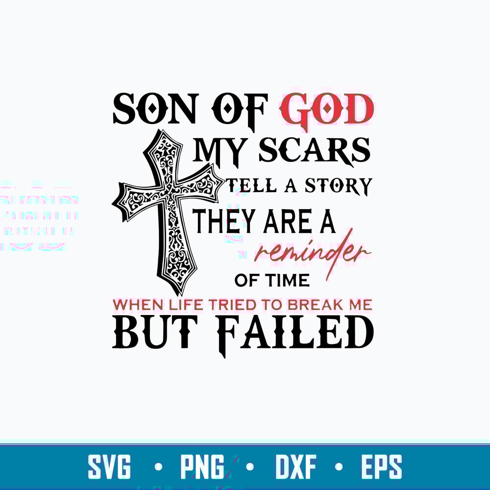 Son Of God My Scars Tell A Story They Are A Reminder Of time When Life Tried To Break Me But Failed Svg, Png Dxf Eps File.jpg