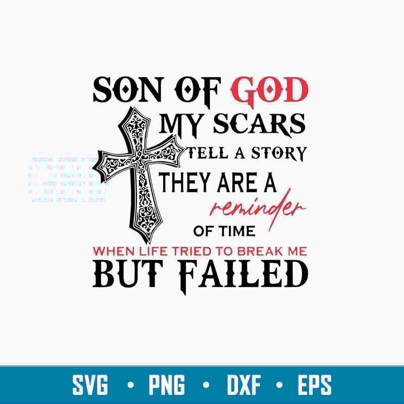 Son Of God My Scars Tell A Story They Are A Reminder Of time When Life Tried To Break Me But Failed Svg, Png Dxf Eps File.jpg