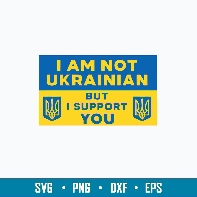 Support Ukraine Svg, I Am Not Ukrainian But I Support You Svg, Png Dxf Eps File.jpg
