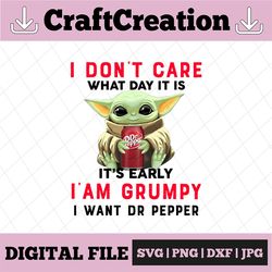 i dont care what day it is it's early i'm grumpy i want dr pepper png, baby yoda png, sublimation ready, png files for s