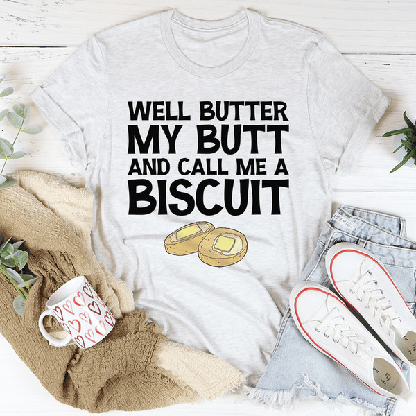 Well Butter My Butt And Call Me A Biscuit Tee