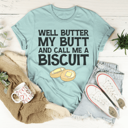 Well Butter My Butt And Call Me A Biscuit Tee