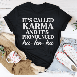 it's called karma and it's pronounced ha ha ha tee