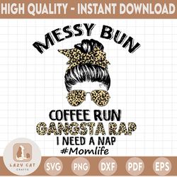 Messy Bun Coffee Run Gangsta Rap Mom Life png for sublimation, Digital Download, For Mom Mama Mommy Gift PNG Sublimation