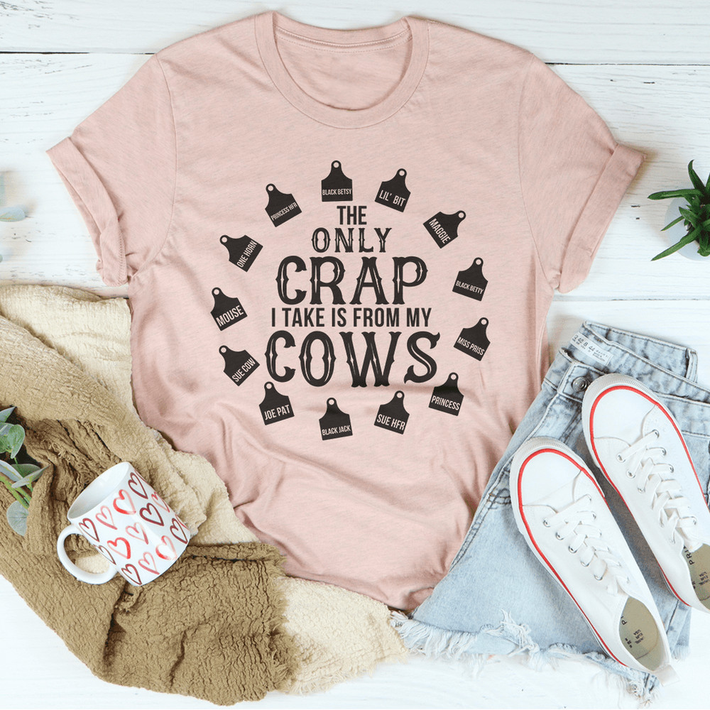 The Only Crap I Take Is From My Cows Tee