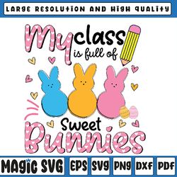 teacher easter my class is full of sweet bunnies svg, funny easter , easter bunny, digital download