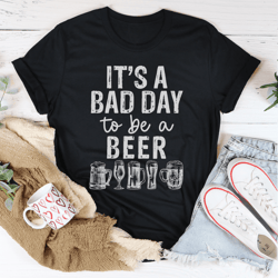 It's A Bad Day To Be A Beer Tee