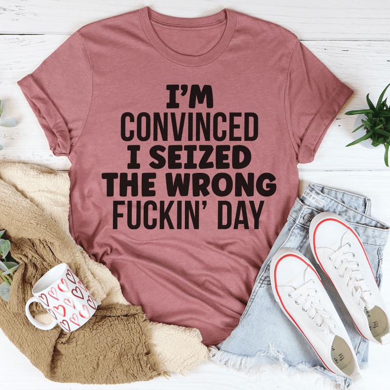 I'm Convinced I Seized The Wrong Day