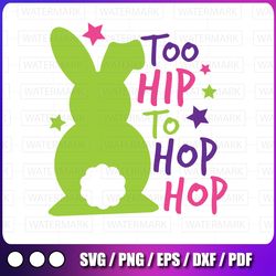 easter svg / easter bunny svg /too hip to hop hop svg / happy easter svg / svg files for cricut / silhouette files