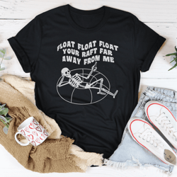 float your raft far away from me tee