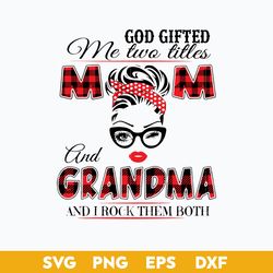 god gifted me two titles mom and grandma and i rock them both svg, mother's day svg, png dxf eps digital file