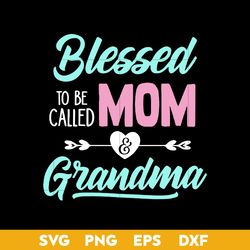 Blessed To Be Called Mom And Grandma Mother's Day Svg, Mom Svg, Png Dxf Eps Digtal File