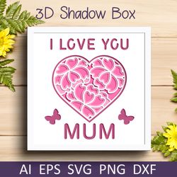 Mothers day shadow box svg, I love you mum, 3d layered papercut template