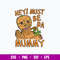 Hey Must Be Da Mummy Svg, Zombie Svg, Png Dxf Eps File.jpg