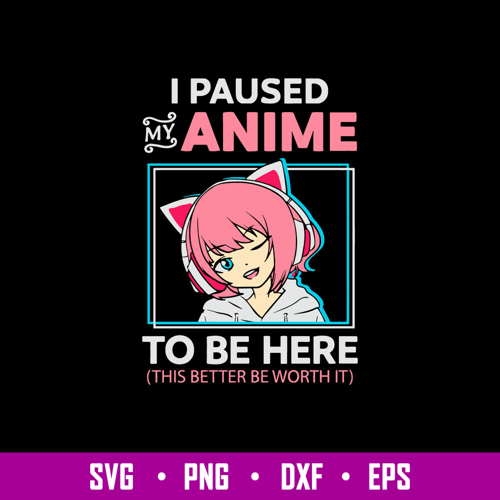 I Paused My Anime To Be Here Svg, Anime Svg, Png Dxf Eps File.jpg