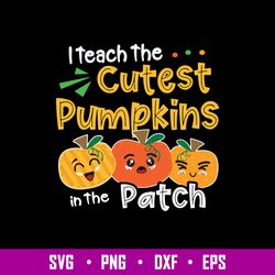 I Teach The Cutest Pumpkins In The Patch Svg, Pumpkin Svg, Png Dxf Eps File