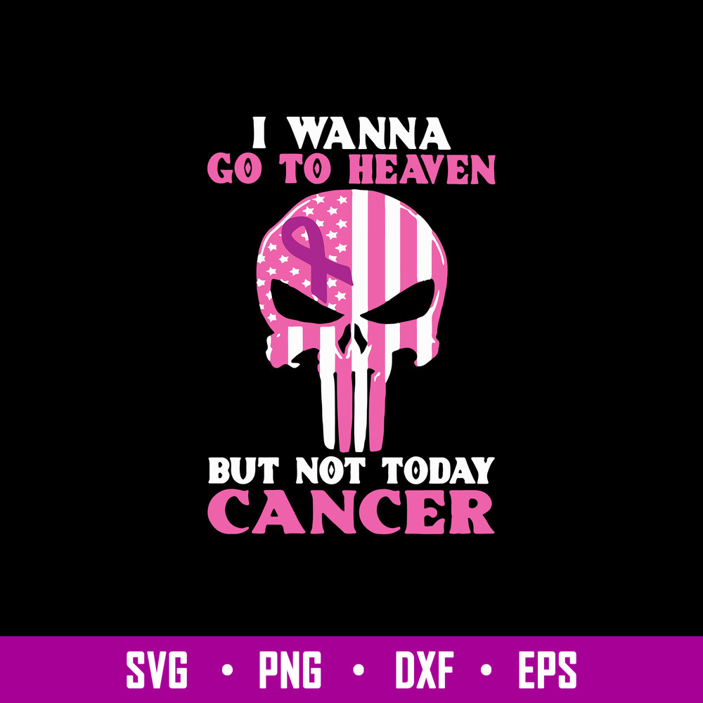 I Wanna Go To Heaven But Not Today Cancer Svg, Png Dxf Eps FIle.jpg