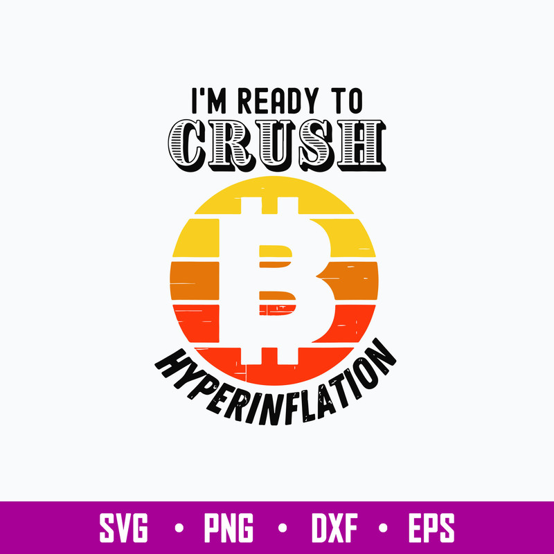 Im Ready To Crush Hyperinflation Bitcoin Crypto End The Fed Svg, Bitcoin Crypto Svg, Png Dxf Eps File.jpg