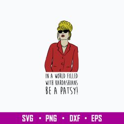 In A World Filled With Kardashians Be A Patsy Svg, Kardashians Be A Patsy Svg, Png Dxf Eps File