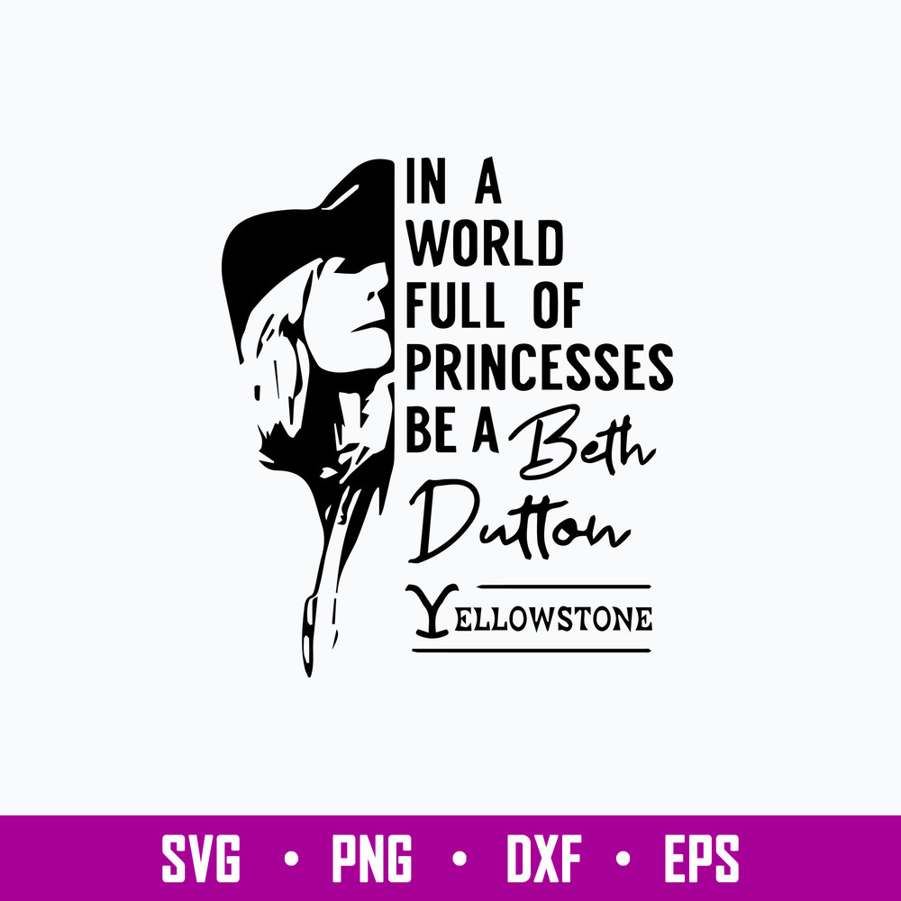 In A world Full Of Princesses Be A Beth Dutton Yellowstone Svg, Yellowstone Svg, Png Dxf Eps File.jpg
