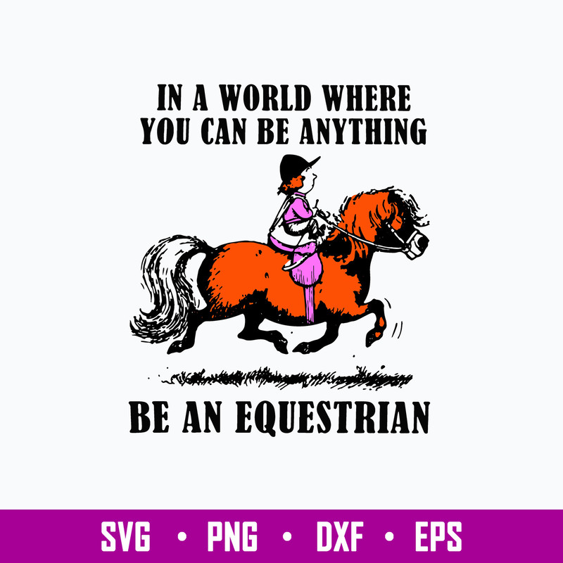 In A World Where You Can Be Anything Be An Equestrian Svg, Png Dxf Eps File.jpg