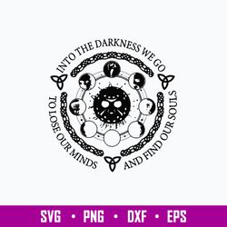 Into The Darkness We Go To Lose Our Minds And Gind Our Souls Svg, Png Dxf Eps File
