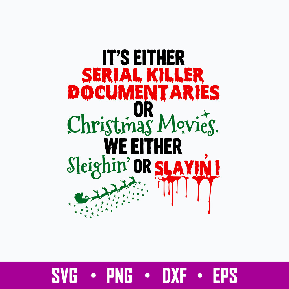 It_s Either Serial Killer Documenttaries Ofr Christmas Movies We Either Sleighin Or Slayin_ Svg, Png Dxf Eps File.jpg