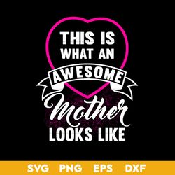this is what an awesome mother looks like svg, mother's day svg, png dxf eps digital file
