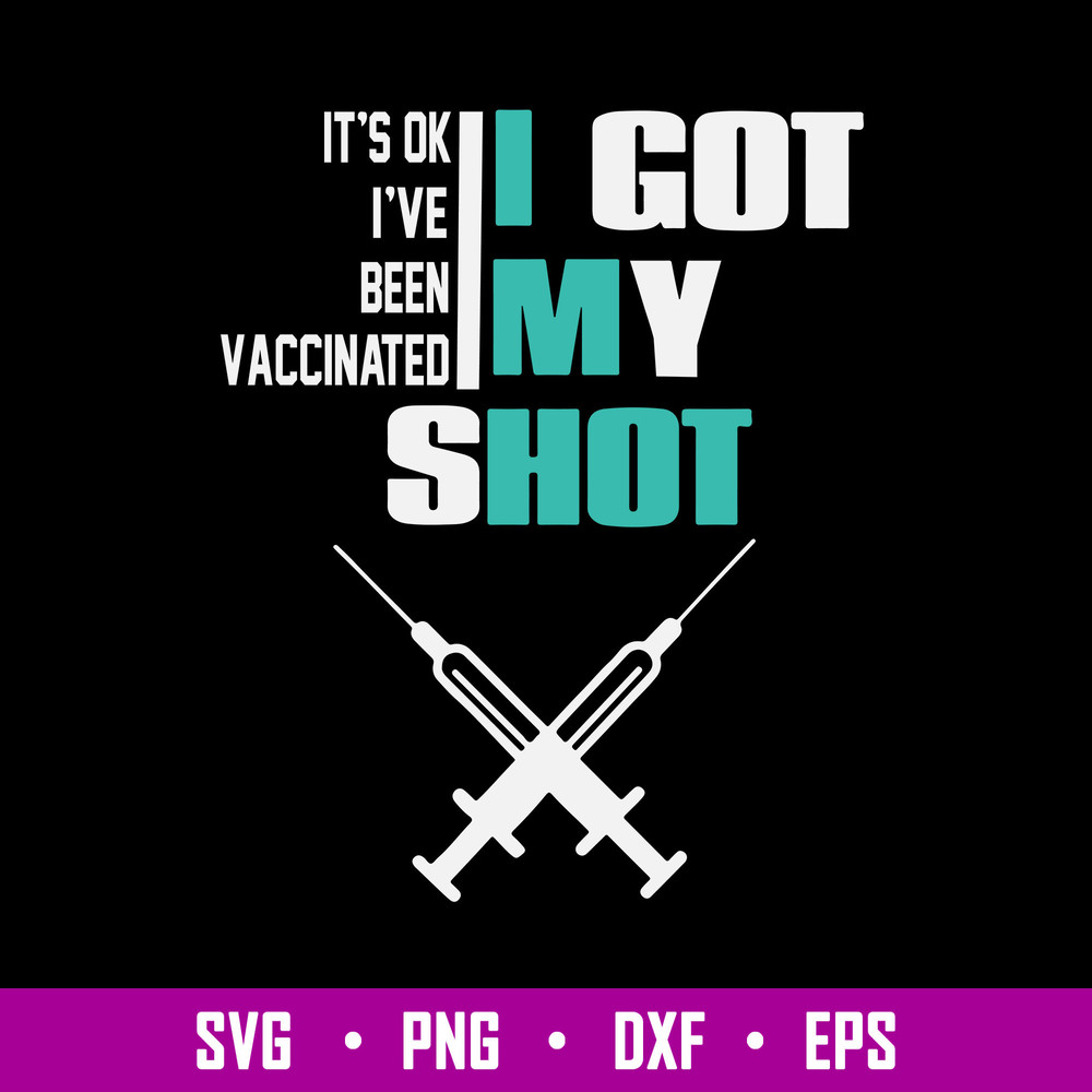 It’s Ok I’ve Been Vaccinated I Got My Shot Svg, Png Dxf Eps File.jpg