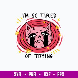 I_m So Tired of Trying Svg, Cat Svg, Png Dxf Eps File
