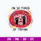 I_m So Tired of Trying Svg, Cat Svg, Png Dxf Eps File.jpg