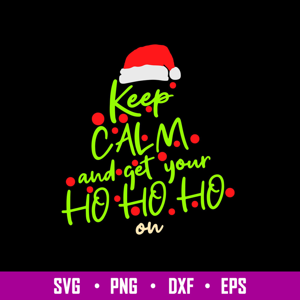 Keep Calm And Get Your Ho Ho Ho Svg, Santa Claus Hat Svg, Christmas Svg, Png Dxf Eps File.jpg