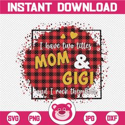I Have Two Titles - Mom and Gigi and I Rock Them Both png, Mom Birthday png, Grandma png,  , Mirrored jpeg, Printable pn