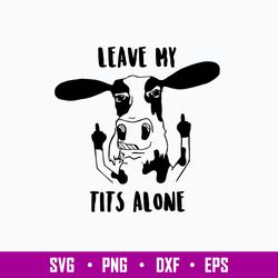 Leave my tits alone Svg, Cow Funny Svg, Png Dxf Eps File