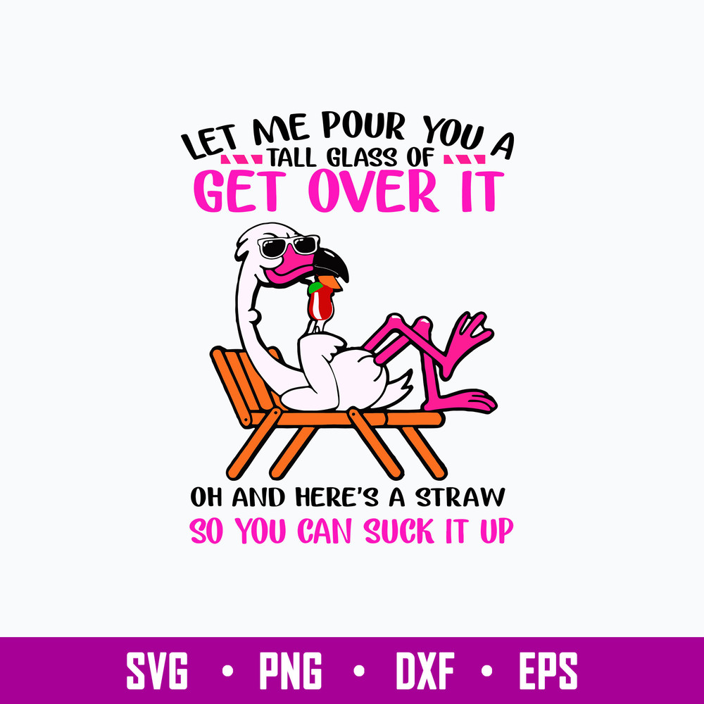 Let Me Pour You A Tall Glass Of Get Over It Oh And Here_s A Straw So You Can Suck It Up Svg, Png Dxf Eps File.jpg