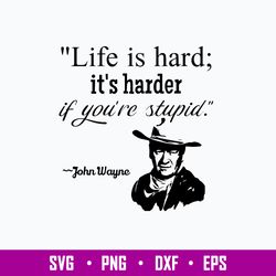 Life Is Hard It_s Harder If You_re Stupid Svg, John Wayne Svg, Png Dxf Eps File
