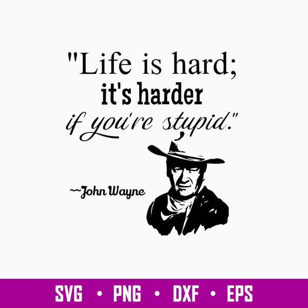 Life Is Hard It_s Harder If You_re Stupid Svg, John Wayne Svg, Png Dxf Eps File.jpg