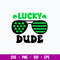Lucky Dude Svg, St. Patrick Day Svg, Png Dxf Eps File.jpg