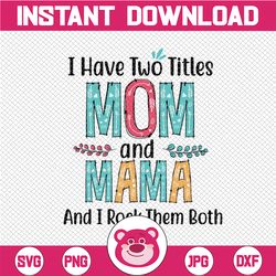 i have two titles mom and mama svg, mom svg, mother svg, mama svg, mom life, nana svg, i have two titles, mom and nana s
