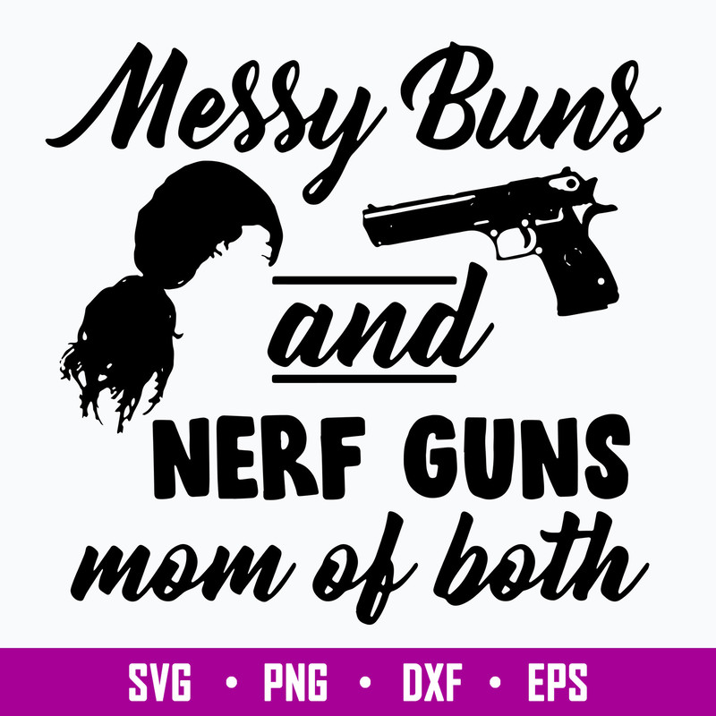 Messy Bun And Nerf Guns Mom Of Both Svg,  Mom Life Funny Svg, Png Dxf Eps File.jpg
