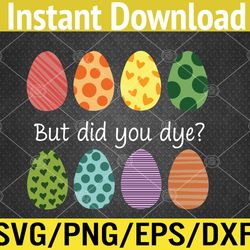 But Did You Dye Funny Dyed Easter Egg Dye Sarcastic Svg, Eps, Png, Dxf, Digital Download