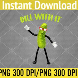 Dill With It Funny Pickle PNG Digital Download