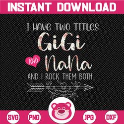 i have two titles, gigi and nana and i rock them both png, mothers day, mom birthday , grandma png, flower jpeg, printab