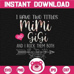 i have two titles, mimi and gigi and i rock them both png, mothers day, mom birthday , gigi png, flower jpeg, printable