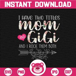 i have two titles, mom and gigi and i rock them both png, mothers day, mom birthday , grandma png, flower jpeg, printabl