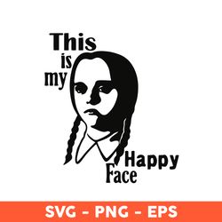 This Is My Happy Face Svg, Wednesday Addams Svg, Wednesday Png, Happy Face Svg, Vintage Movie  - Download File