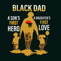 Black Dad A Sons First Hero A Daughters First Love Svg, Fathers Day Svg, Father Svg, Dad Svg, Dad Gift Svg
