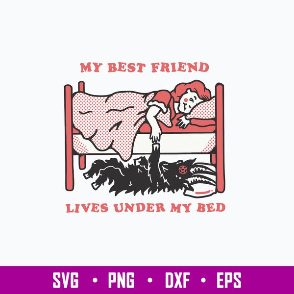 My Best Friend Lives Under My Bed Svg, Png Dxf Eps File.jpg