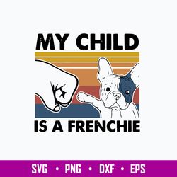 My Child Is A Frenchie Svg, Dog Svg, Png Dxf Eps File